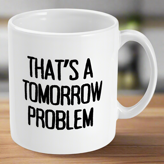 That's A Tomorrow Problem Mug