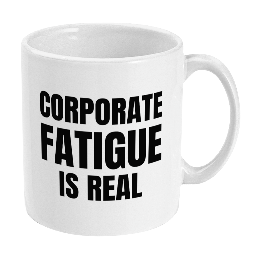 Funny Corporate Fatigue Is Real Mug, Office Work Mug, Funny Colleague Gift