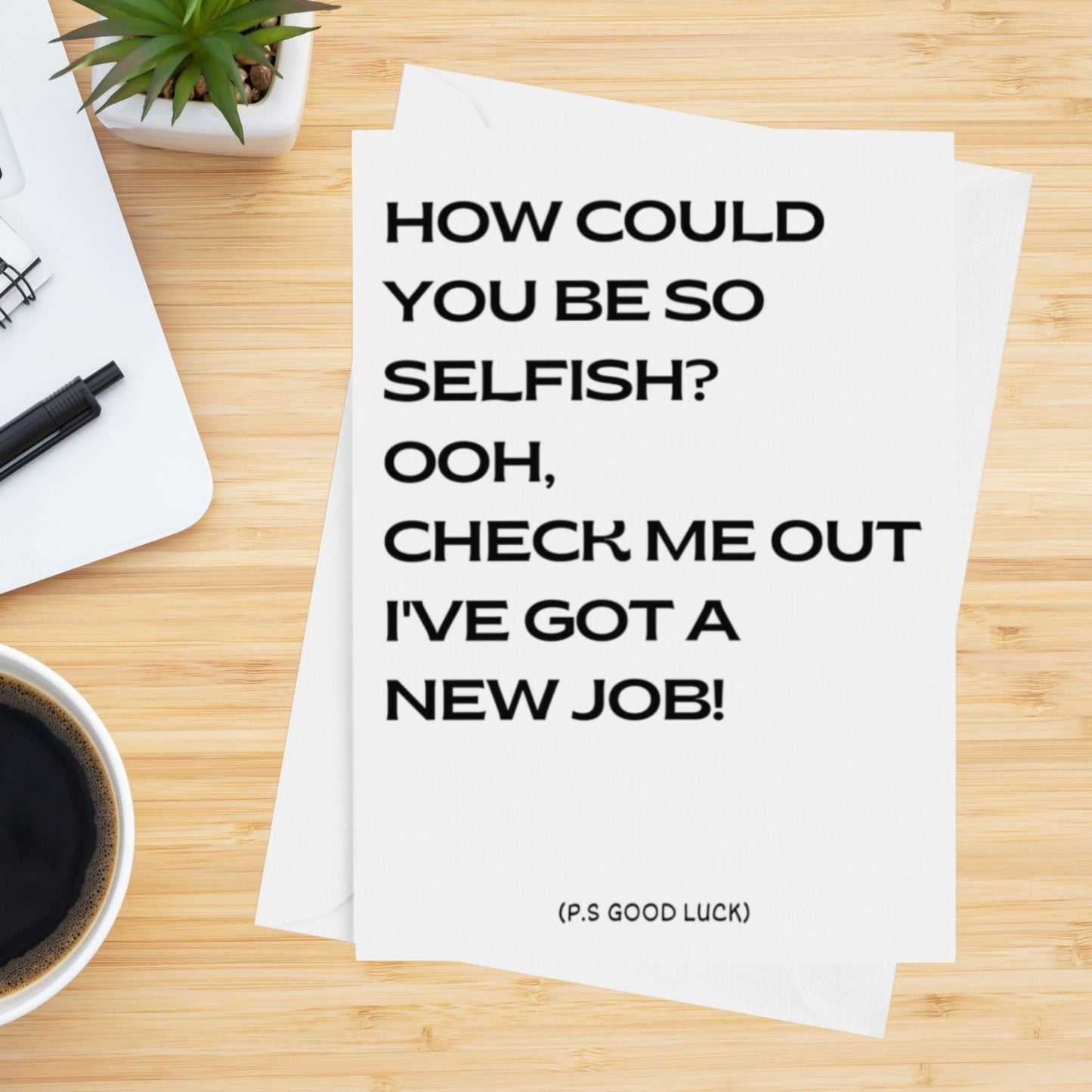 How Could You Be So Selfish Good Luck Card - Click Of A Button Prints