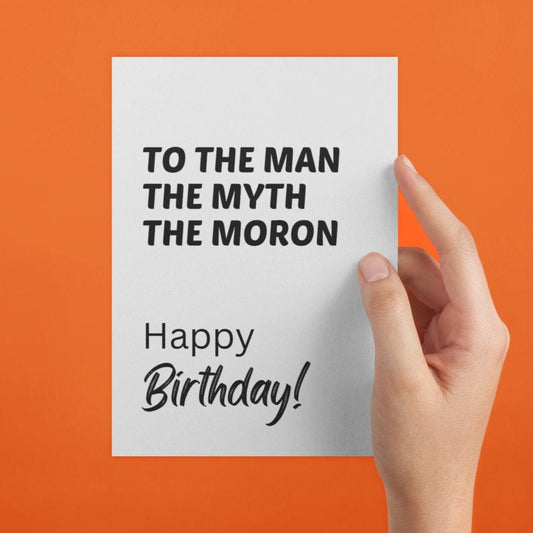 To The Man The Myth The Moron Happy Birthday Card - Click Of A Button Prints