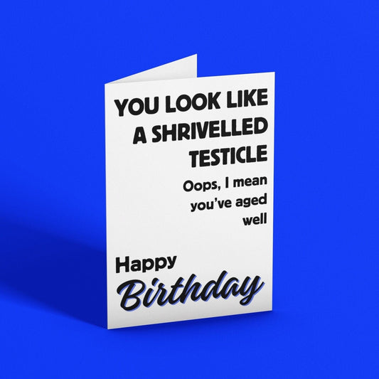 You Look Like A Shrivelled Testicle Rude Birthday Card - Click Of A Button Prints