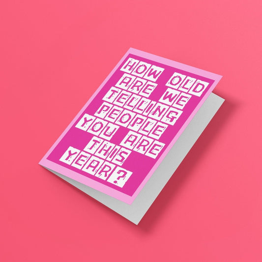 How Old Are We Telling People You Are This Year Birthday Card - Click Of A Button Prints