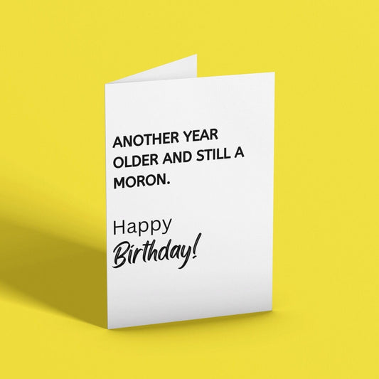 Another Year Older And Still A Moron Birthday Card - Click Of A Button Prints