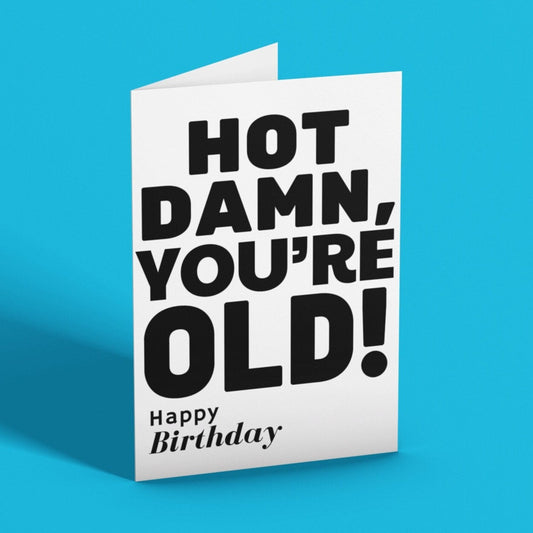 Hot Damn You're Old Happy Birthday Card - Click Of A Button Prints