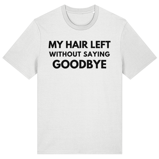 A white short-sleeve crewneck t-shirt with bold black text on the chest that reads 'MY HAIR LEFT WITHOUT SAYING GOODBYE'.