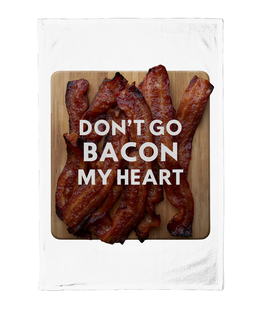 Don't Go Bacon My Heart Tea Towel