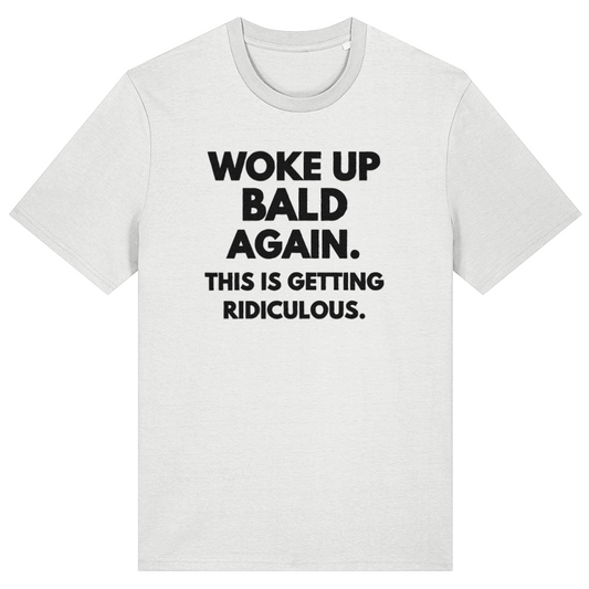 White t-shirt with black text 'Woke up bald again. This is getting ridiculous.' on a white background