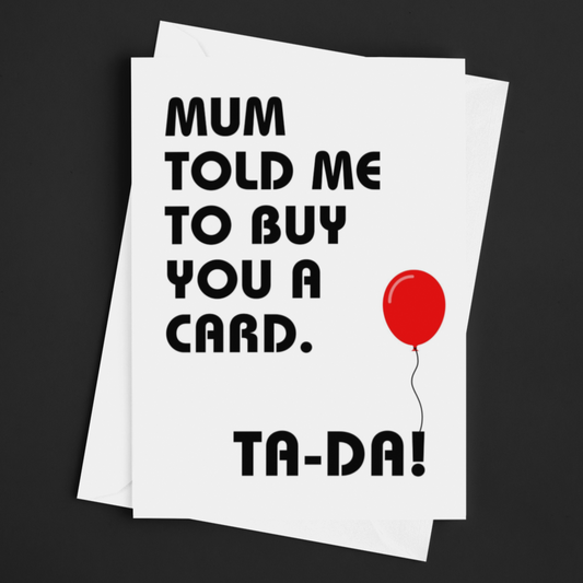 Mum Told Me To Buy You a Card Ta-Da Fun Greeting Card