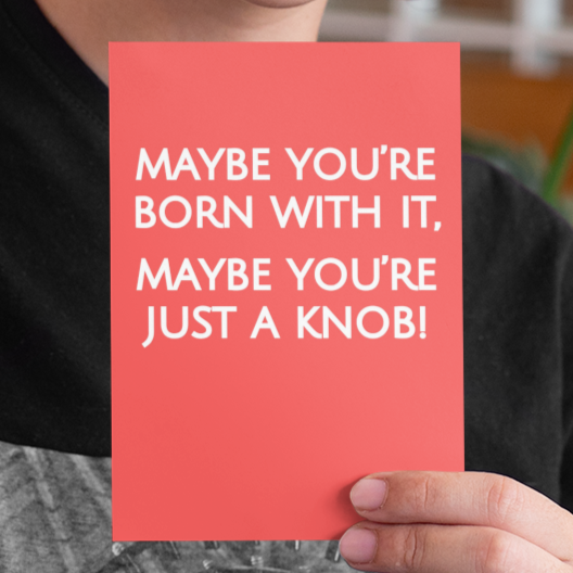 Maybe You're Born With It, Maybe You're Just a Knob Funny Greeting Card