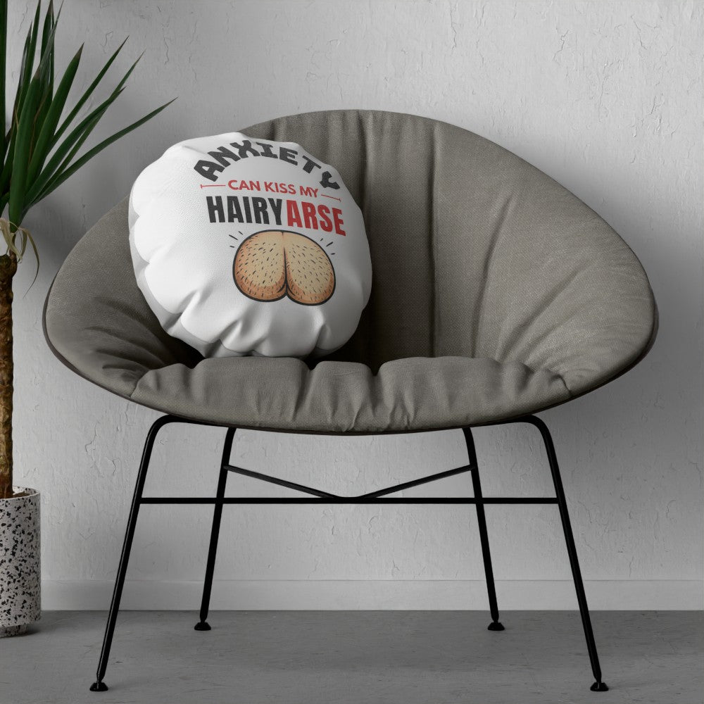 Anxiety Can Kiss My Hairy Arse Funny Round Cushion, Rude Anxiety Gift, Home Decor