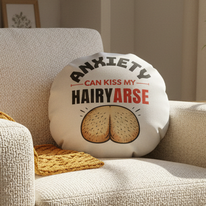 Anxiety Can Kiss My Hairy Arse Funny Round Cushion, Rude Anxiety Gift, Home Decor