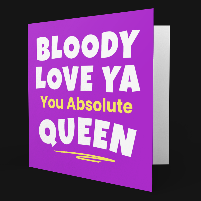 Square Bloody Love Ya You Absolute Queen