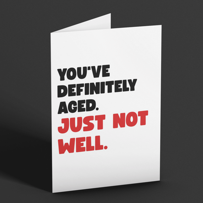 Funny Birthday Card, You’ve Definitely Aged Just Not Well