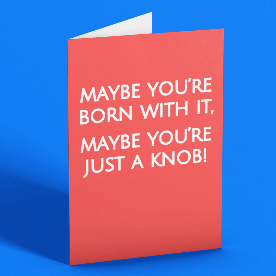 Maybe You're Born With It, Maybe You're Just a Knob Funny Greeting Card
