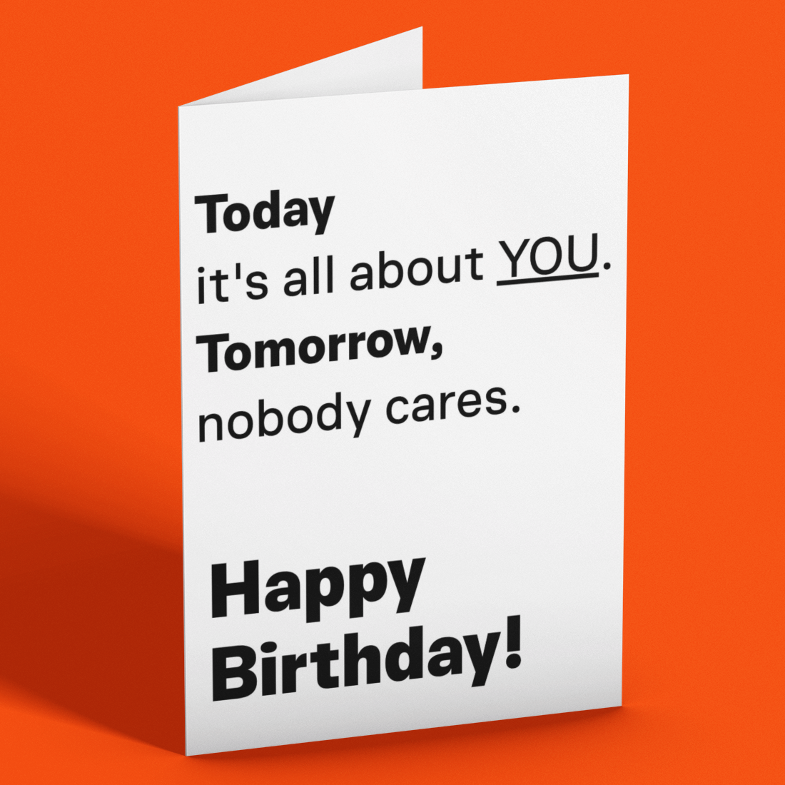 A white folded greeting card with bold black text reading 'Today it's all about YOU. Tomorrow, nobody cares.