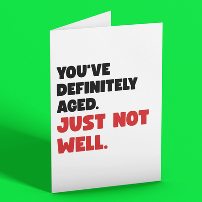 Funny Birthday Card, You’ve Definitely Aged Just Not Well
