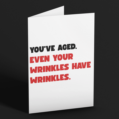 You’ve Aged Even Your Wrinkles Have Wrinkles Rude Birthday Card