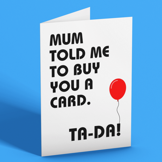 Mum Told Me To Buy You a Card Ta-Da Fun Greeting Card