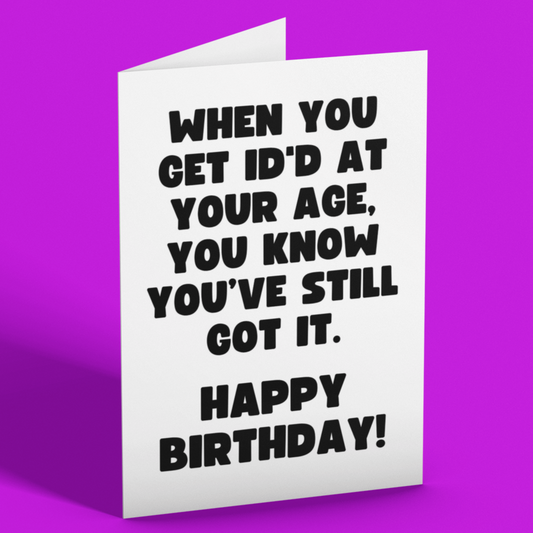 Still Got It Getting ID'd Feel Good Fun Birthday Card