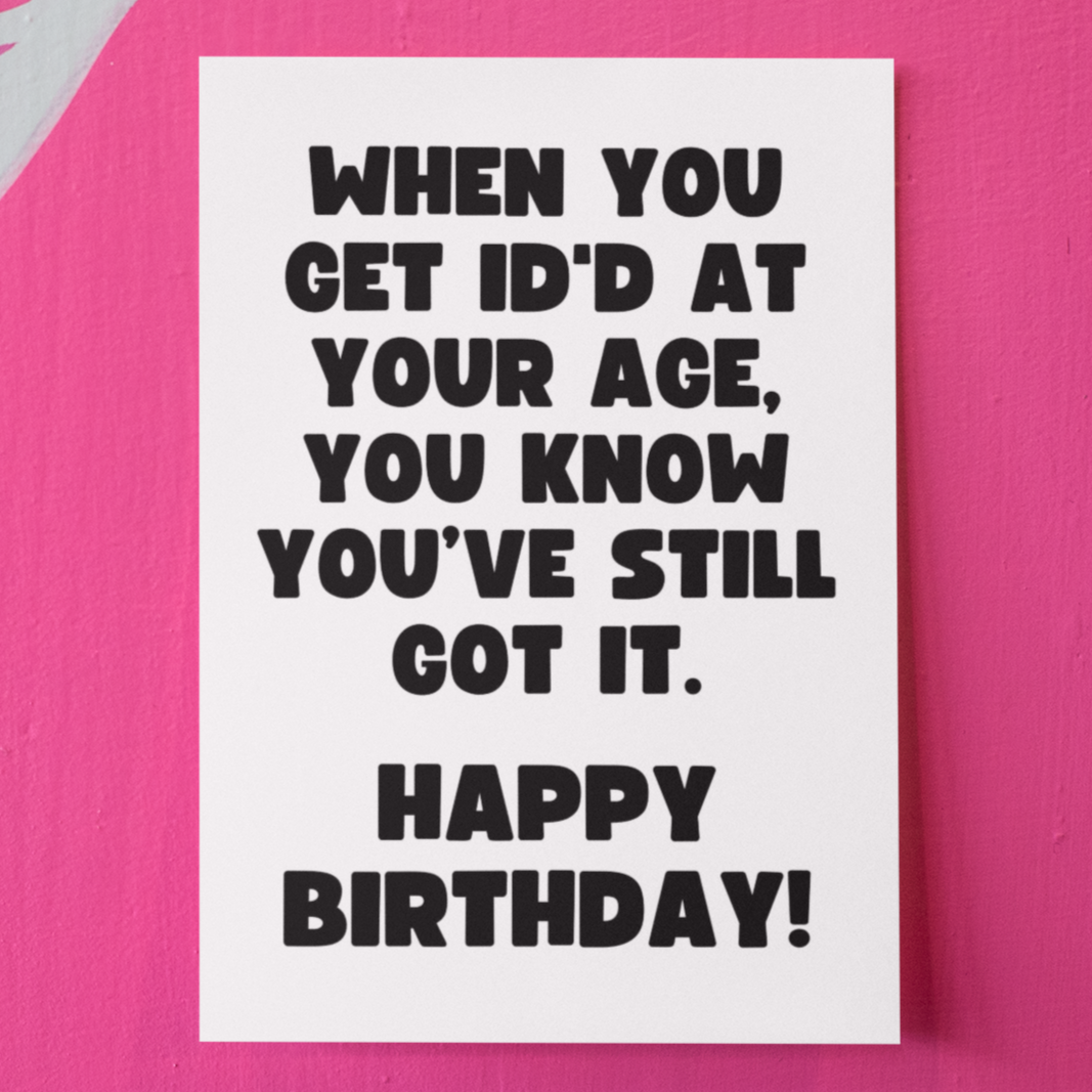 Still Got It Getting ID'd Feel Good Fun Birthday Card