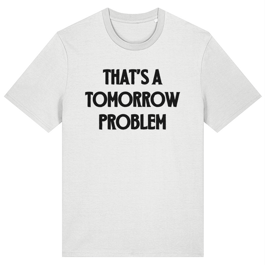 White t-shirt with black text 'THAT'S A TOMORROW PROBLEM' on a white background