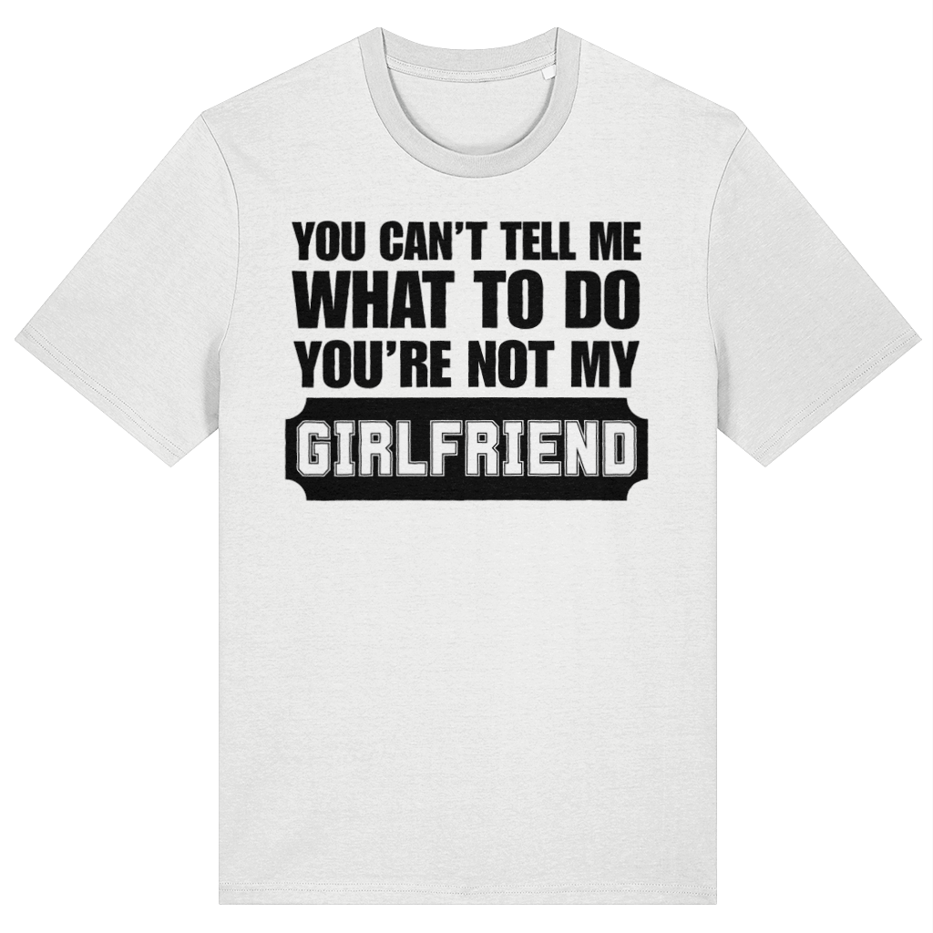 A white short-sleeve crewneck t-shirt with a bold black graphic text print on the front reading 'YOU CAN'T TELL ME WHAT TO DO YOU'RE NOT MY GIRLFRIEND'.