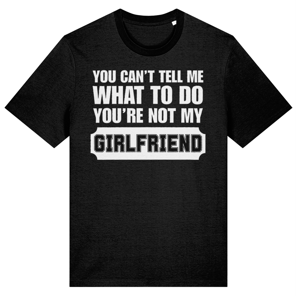 A black short-sleeve crewneck t-shirt with a bold white graphic text print on the front reading 'YOU CAN'T TELL ME WHAT TO DO YOU'RE NOT MY GIRLFRIEND'.