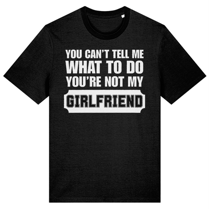 A black short-sleeve crewneck t-shirt with a bold white graphic text print on the front reading 'YOU CAN'T TELL ME WHAT TO DO YOU'RE NOT MY GIRLFRIEND'.