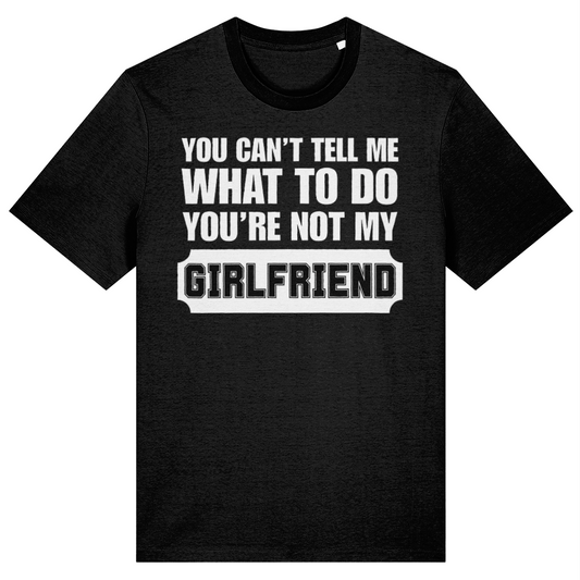 A black short-sleeve crewneck t-shirt with a bold white graphic text print on the front reading 'YOU CAN'T TELL ME WHAT TO DO YOU'RE NOT MY GIRLFRIEND'.