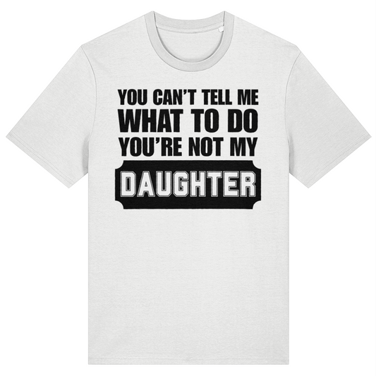 You Can't Tell Me What To Do You're Not My Daughter Funny Dad T-Shirt, Sarcastic Father's Graphic T-Shirt Gift