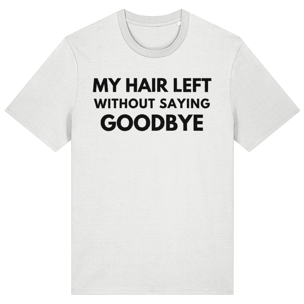 A white short-sleeve crewneck t-shirt with bold black text on the chest that reads 'MY HAIR LEFT WITHOUT SAYING GOODBYE'.