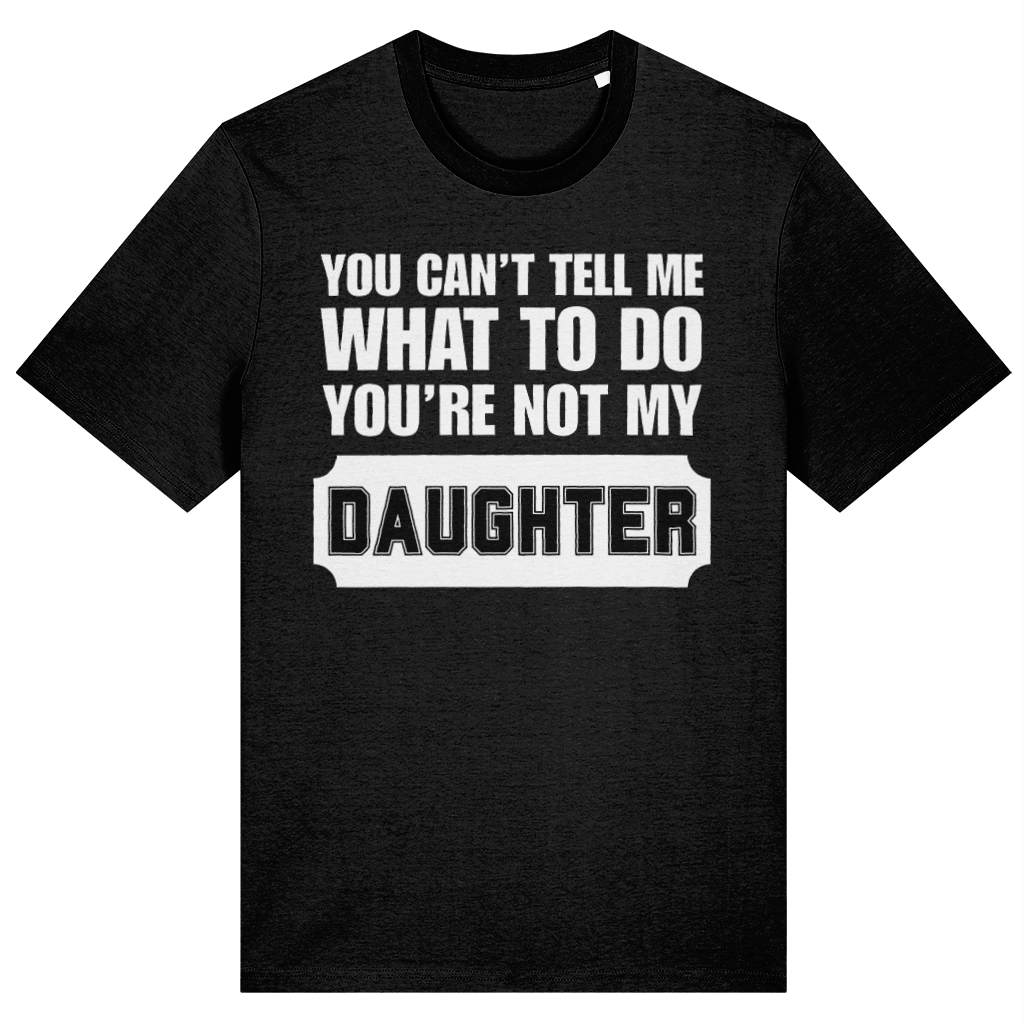 A black short-sleeve t-shirt with a bold white graphic text print on the front that reads 'YOU CAN'T TELL ME WHAT TO DO YOU'RE NOT MY DAUGHTER'.