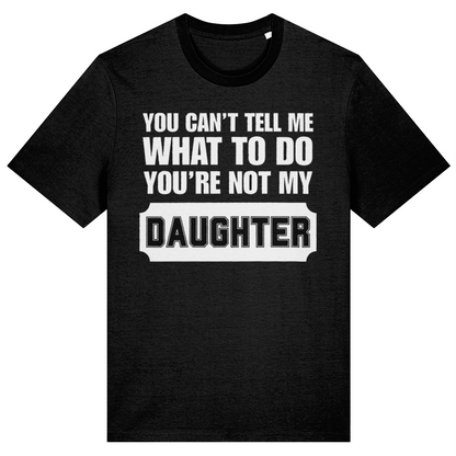 A black short-sleeve t-shirt with a bold white graphic text print on the front that reads 'YOU CAN'T TELL ME WHAT TO DO YOU'RE NOT MY DAUGHTER'.