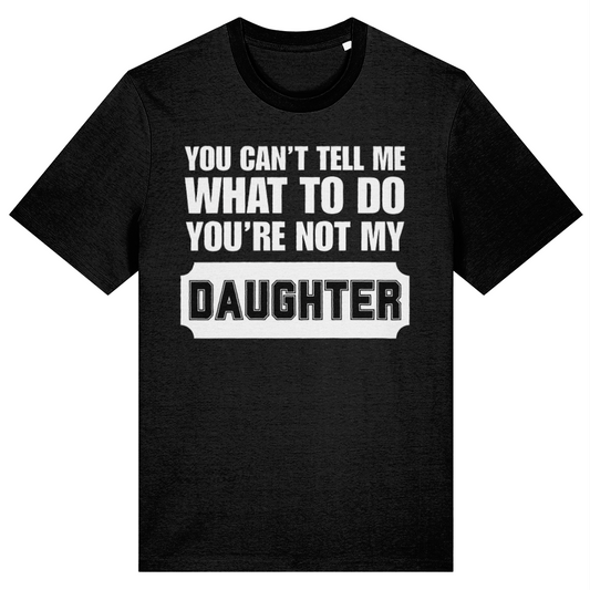 A black short-sleeve t-shirt with a bold white graphic text print on the front that reads 'YOU CAN'T TELL ME WHAT TO DO YOU'RE NOT MY DAUGHTER'.