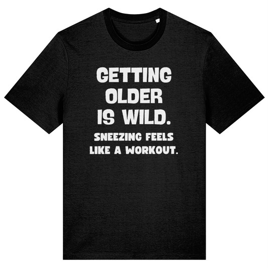 Getting Older Is Wild Sneezing Feels Like a Workout Funny Unisex T-shirt
