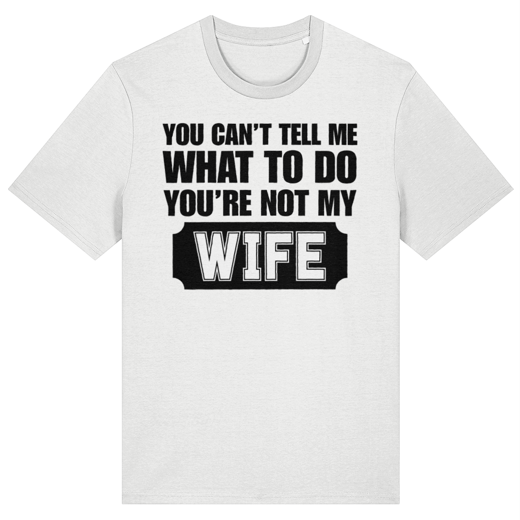 A white short-sleeve crewneck t-shirt with a black graphic text print on the front that reads 'YOU CAN'T TELL ME WHAT TO DO YOU'RE NOT MY WIFE' with 'WIFE' inside a ticket-style black block.