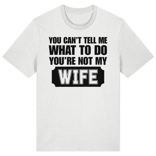 A white short-sleeve crewneck t-shirt with a black graphic text print on the front that reads 'YOU CAN'T TELL ME WHAT TO DO YOU'RE NOT MY WIFE' with 'WIFE' inside a ticket-style black block.