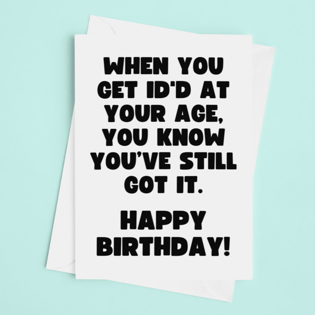 Still Got It Getting ID'd Feel Good Fun Birthday Card