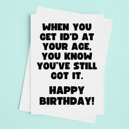 Still Got It Getting ID'd Feel Good Fun Birthday Card
