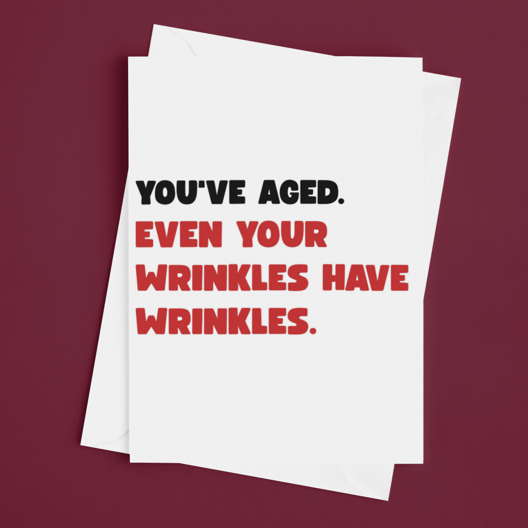 You’ve Aged Even Your Wrinkles Have Wrinkles Rude Birthday Card