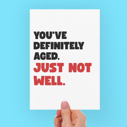 Funny Birthday Card, You’ve Definitely Aged Just Not Well
