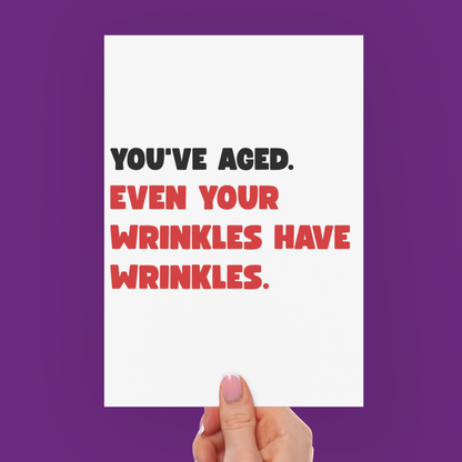 You’ve Aged Even Your Wrinkles Have Wrinkles Rude Birthday Card