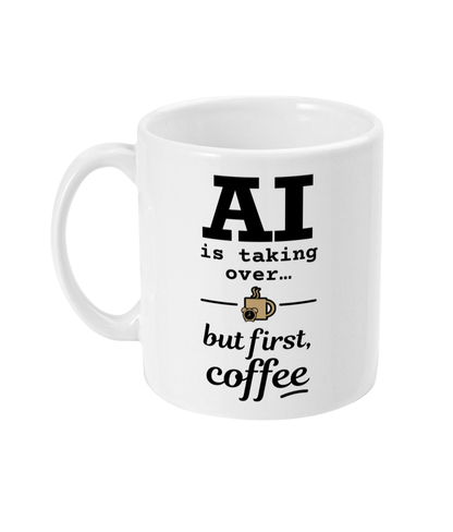 AI Is Taking Over… But First Coffee Mug, Funny AI Coffee Cup for Tech Lovers