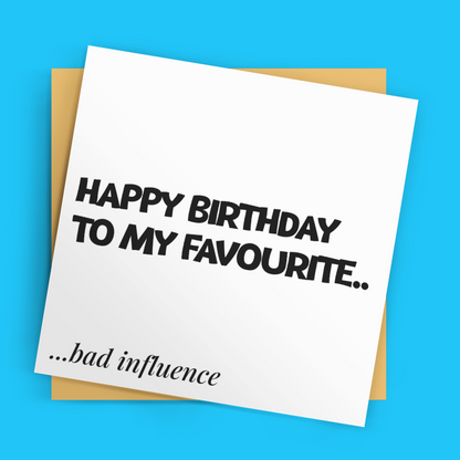 Happy Birthday Favourite Bad Influence Card – Funny Birthday Card