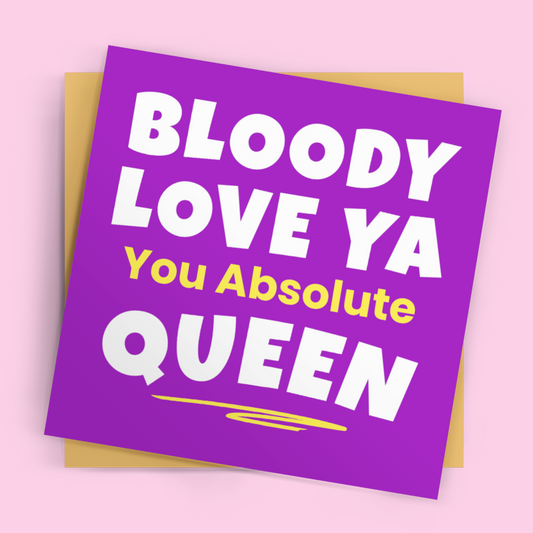 Square Bloody Love Ya You Absolute Queen