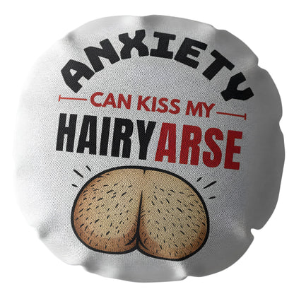 Anxiety Can Kiss My Hairy Arse Funny Round Cushion, Rude Anxiety Gift, Home Decor